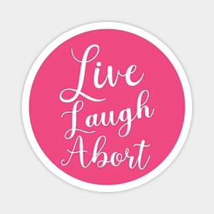 Live Laugh Abort Magnet